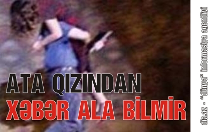 AZYAŞLI QIZI QAÇIRILAN ATANIN FƏRYADI