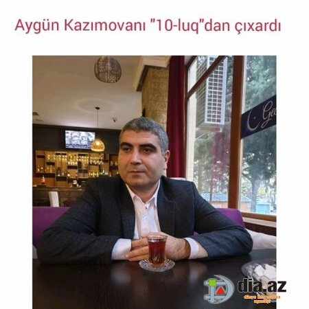 Aygün Kazımovanı "10-luq"dan çıxartdı